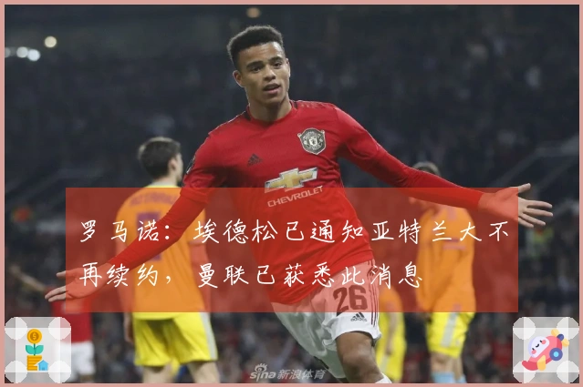 罗马诺：埃德松已通知亚特兰大不再续约，曼联已获悉此消息