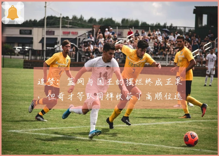 追梦：篮网与国王的摆烂终成正果，但奇才等队同样收获了高顺位选秀权